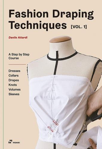 книга Fashion Draping Techniques Vol.1: A Step-By-Step Course. Dresses, Collars, Drapes, Knots, Volumes, Sleeves, автор: Danilo Attardi