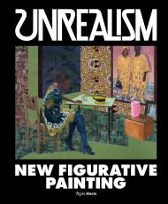 Unrealism: New Figurative Painting, автор: Introduction by Jeffrey Deitch, Contributions by Aria Dean and Alison Gingeras and Johanna Fateman