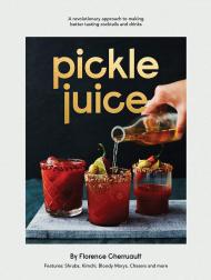 Pickle Juice: A Revolutionary Approach to Making Better Tasting Cocktails and Drinks, автор: Florence Cherruault