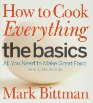How to Cook Everything The Basics: All You Need to Make Great Food - With 1,000 Photos Mark Bittman