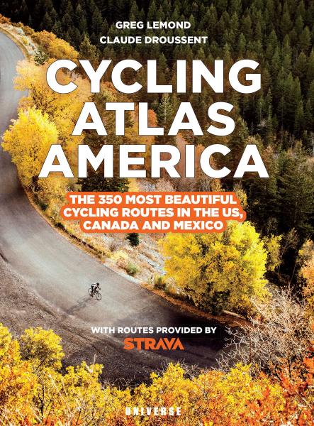 книга Cycling Atlas North America: The 350 Most Beautiful Cycling Trips в США, Canada, Mexico, автор: Author Greg LeMond and Claude Droussent