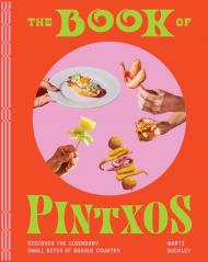 The Book of Pintxos: Discover the Legendary Small Bites of Basque Country Marti Buckley