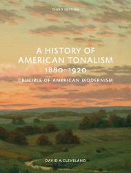 A History of American Tonalism, 1880-1920: Crucible of American Modernism  David A. Cleveland