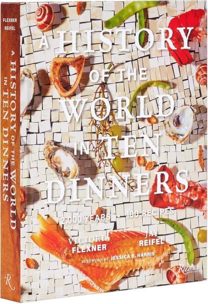 книга A History of the World в 10 Dinners: 2,000 Years, 100 Recipes, автор: Victoria Flexner and Jay Reifel, Foreword by Dr. Jessica B. Harris