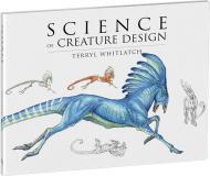 Science of Creature Design: Understanding Animal Anatomy Terryl Whitlatch
