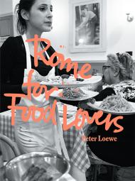 Rome for Food Lovers, автор: Peter Loewe