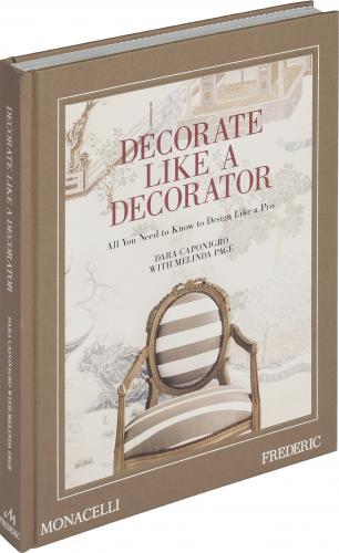 книга Decorate Like a Decorator: All You Need to Know to Design Like a Pro, автор: Dara Caponigro, Melinda Page