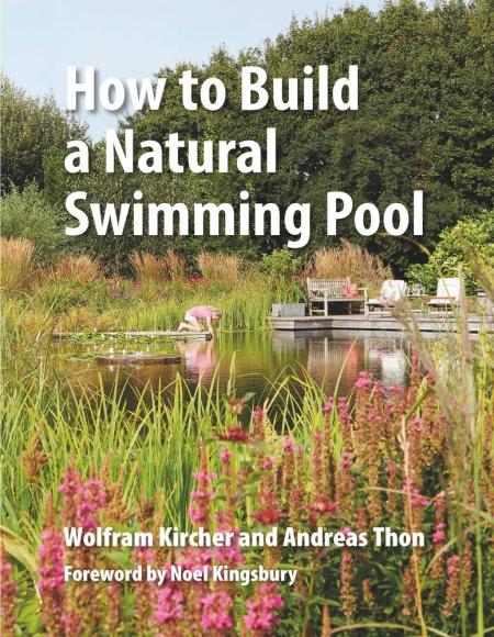 книга How to Build a Natural Swimming Pool: The Complete Guide to Healthy Swimming at Home, автор: Wolfram Kircher, Andreas Thon