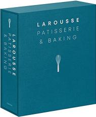 Larousse Patisserie and Baking: The Ultimate Expert Guide, with More than 200 Recipes and Step-by-Step Techniques, автор: Editions Larousse