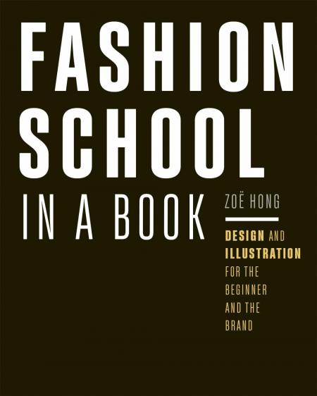 книга Fashion School in a Book: Design & Illustration for the Beginner and the Brand, автор: Zoë Hong