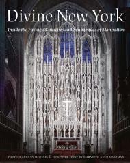 Divine New York: Inside the Historic Churches and Synagogues of Manhattan Michael L. Horowitz, Elizabeth Anne Hartman, Craig R. Whitney