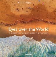 Eyes over the World: The Most Spectacular Drone Photography Dirk Dallas, Foreword by Chris Burkard and Benjamin Grant