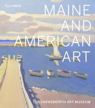 Maine and American Art: The Farnsworth Art Museum Michael K. Komanecky, Jane Biano, Angela Waldron