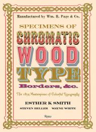 Specimens of Chromatic Wood Type, Borders, &c.: The 1874 Masterpiece of Colorful Typography, автор: Edited by Esther K. Smith, Foreword by Steven Heller, Contributions by Wayne White