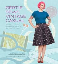 Gertie Sews Vintage Casual: A Modern Guide to Sportswear Styles of the 1940s and 1950s Gretchen Hirsch 
