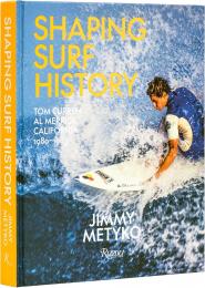 Shaping Surf History: Tom Curren and Al Merrick, California 1980-1983 Author Jimmy Metyko, Contributions by Jamie Brisick and Sam George and Tom Curren