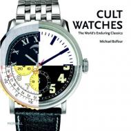 Cult Watches: The World's Enduring Classics Michael Balfour