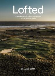 Lofted: Remarkable & Far-flung Adventures for the Modern Golfer William Watt