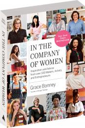 In the Company of Women: Inspiration and Advice from over 100 Makers, Artists, and Entrepreneurs Grace Bonney