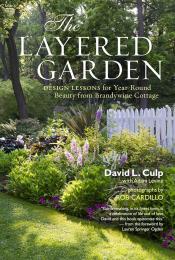 The Layered Garden: Design Lessons for Year-Round Beauty from Brandywine Cottage David L. Culp