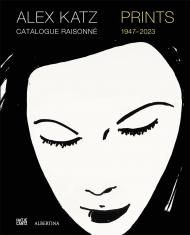Alex Katz Catalogue Raisonné: Prints 1947-2022 Gunhild Bauer, Vivien Bittencourt, Vincent Katz, Marietta Mautner Markhof, Carter Ratcliff