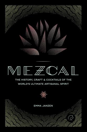 книга Mezcal: The History, Craft & Cocktails of the World's Ultimate Artisanal Spirit, автор: Emma Janzen