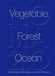 Noma 2.0: Vegetable, Forest, Ocean, автор: René Redzepi, Mette Søberg, Junichi Takahashi