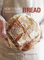 How to Make Bread: Step-by-Step Recipes for Yeasted Breads, Sourdoughs, Soda Breads and Pastries Emmanuel Hadjiandreou