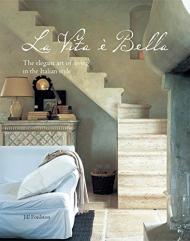 La Vita e Bella: The Elegant Art of Living in Italian Style Jill Foulston