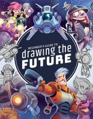 Beginner's Guide to Drawing the Future: Learn How to Draw Amazing Sci-Fi Characters and Concepts 3dtotal Publishing