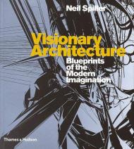 Visionary Architecture: Blueprints of the Modern Imagination, автор: Neil Spiller
