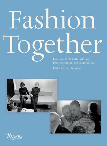 книга Fashion Together: Fashion's Most Extraordinary Duos на Art of Collaboration, автор: Edited by Lou Stoppard, Foreword by Andrew Bolton