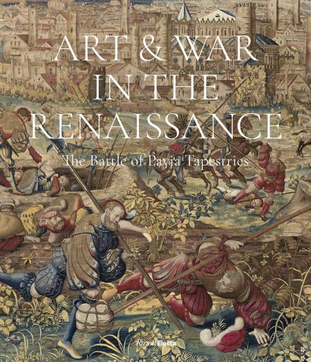 книга Art & War in the Renaissance: The Battle of Pavia Tapestries, автор: Dr. Sylvain Bellenger, Dr. Thomas P. Campbell, Dr. Cecilia Paredes, Graziella Palei, Antonio Tosini, Carmine Romano