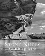 Stone Nudes: Climbing Bare Dean Fidelman, Foreword by John Long