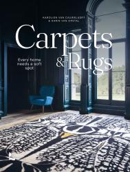 Carpets & Rugs: Every Home Needs a Soft Spot Karolien Van Cauwelaert Karin Van Opstal