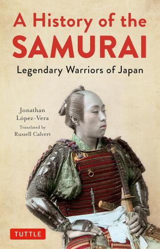 книга A History of the Samurai: Legendary Warriors of Japan, автор: Jonathan Lopez-Vera, Russell Calvert