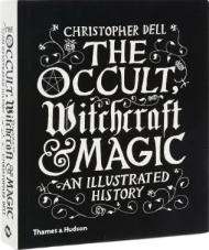 The Occult, Witchcraft & Magic: An Illustrated History, автор: Christopher Dell