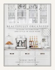 Beautifully Organized: A Guide to Function and Style in Your Home Nikki Boyd