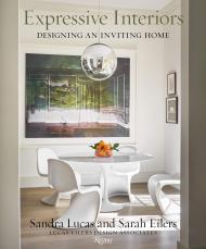Expressive Interiors: Designing An Inviting Home, автор: Author Sandra Lucas and Sarah Eilers and Lucas/Eilers Design Associates, Contributions by Judith Nasatir, Photographs by Stephen Karlisch