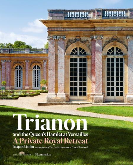 книга Trianon and the Queen's Hamlet at Versailles: A Private Royal Retreat , автор: Jacques Moulin, Yves Carlier, Francis Hammond