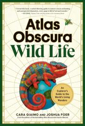 Atlas Obscura: Wild Life: An Explorer's Guide to the World's Living Wonders Cara Giaimo, Joshua Foer, Atlas Obscura