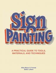 Sign Painting: A Practical Guide to Tools, Materials, and Techniques Mike Meyer, Sam Roberts