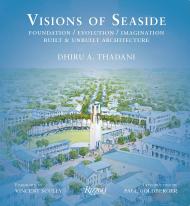 Visions of Seaside: Foundation / Evolution / Imagination. Built and Unbuilt Architecture Author Dhiru A. Thadani, Foreword by Vincent Scully, Introduction by Paul Goldberger