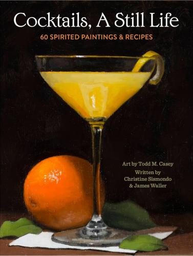 книга Коктейли, A Still Life: 60 Spirited Paintings & Recipes, автор: Christine Sismondo, James Waller, Todd M. Casey