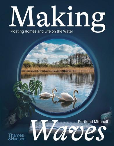 книга Making Waves: Floating Homes and Life on the Water, автор: Portland Mitchell