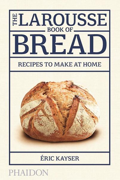 книга The Larousse Book of Bread: Відпочинок до Make at Home, автор: Éric Kayser