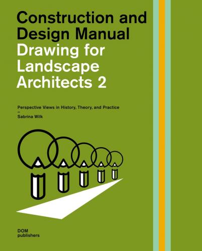 книга Drawing for Landscape Architects: Construction and Design Manual: Volume 2: Perspective Drawing в History, Theory, and Practice, автор: Sabrina Wilk