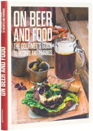 On Beer and Food. The Gourmet’s Guide to Recipes and Pairings, автор: Thomas Horne