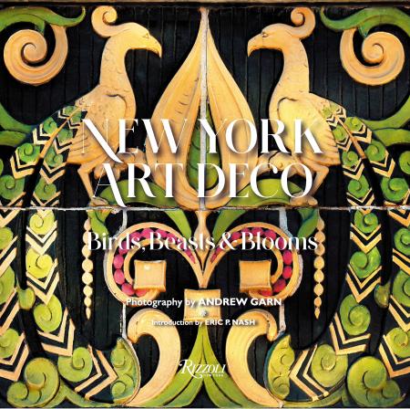 книга New York Art Deco: Birds, Beasts & Blooms, автор: Introduction by Eric P. Nash, Photographs by Andrew Garn