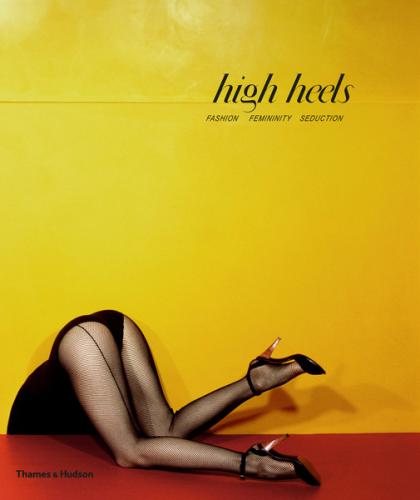 книга High Heels. Fashion Femininity Seduction, автор: Ivan Vartanian, James Crump